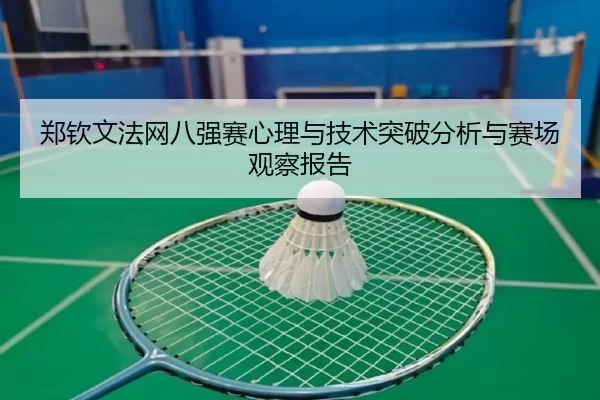 郑钦文法网八强赛心理与技术突破分析与赛场观察报告